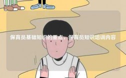 保育員基礎知識的重點，保育員知識培訓內(nèi)容