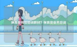 保育員崗位培訓(xùn)教材？保育員業(yè)務(wù)培訓(xùn)