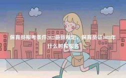 保育員報(bào)考條件2022最新規(guī)定，保育員證2023年什么時(shí)候報(bào)名
