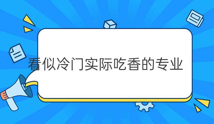 看似冷門實(shí)際吃香的專業(yè)(2025十大緊缺專業(yè))-圖1