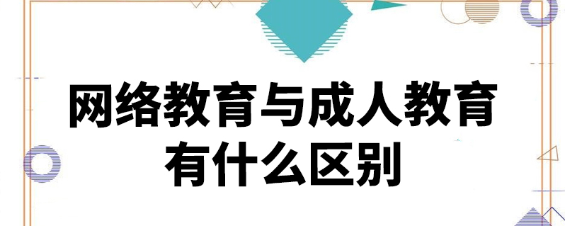 網(wǎng)絡教育和成人教育的區(qū)別-圖1