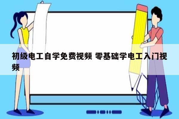 初級(jí)電工自學(xué)免費(fèi)視頻 零基礎(chǔ)學(xué)電工入門(mén)視頻-圖1