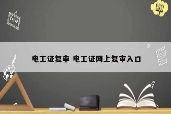 電工證復審 電工證網(wǎng)上復審入口-圖1