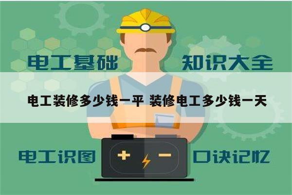 電工裝修多少錢(qián)一平 裝修電工多少錢(qián)一天-圖1