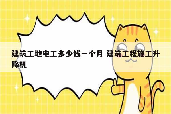 建筑工地電工多少錢一個月 建筑工程施工升降機(jī)-圖1