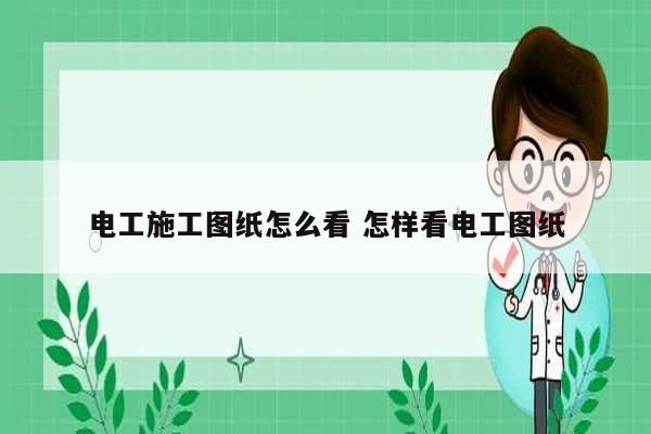 電工施工圖紙?jiān)趺纯?怎樣看電工圖紙-圖1