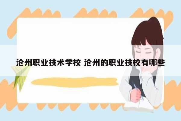 滄州職業(yè)技術(shù)學校 滄州的職業(yè)技校有哪些-圖1