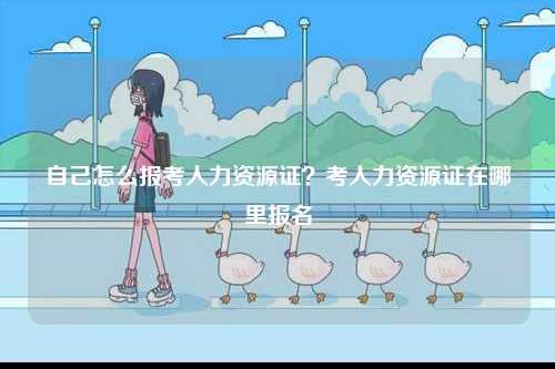 自己怎么報考人力資源證？考人力資源證在哪里報名-圖1