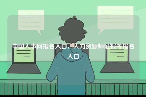 中國(guó)人事網(wǎng)報(bào)名入口，人力資源師證報(bào)考報(bào)名入口-圖1