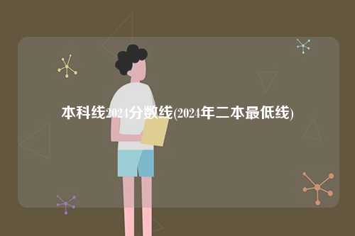 本科線2024分數(shù)線(2024年二本最低線)-圖1
