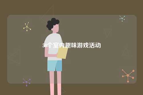 50個(gè)有趣的室內(nèi)游戲活動(dòng)-圖1