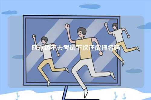 四六級(jí)不去考試下次還能報(bào)名嗎-圖1