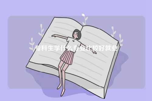 ?？粕鷮W什么專業(yè)比較好就業(yè)-圖1