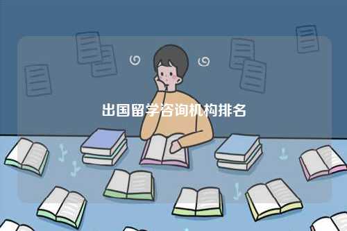出國留學咨詢機構(gòu)排名-圖1
