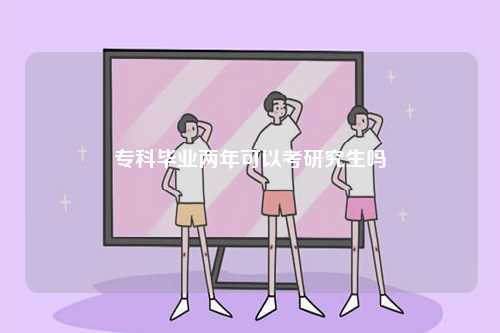 ?？飘厴I(yè)兩年可以考研究生嗎-圖1