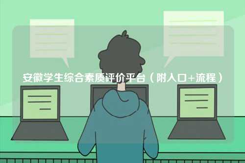 安徽學(xué)生綜合素質(zhì)評價(jià)平臺（附入口+流程）-圖1
