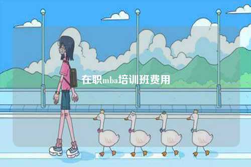 在職mba培訓(xùn)班費(fèi)用-圖1