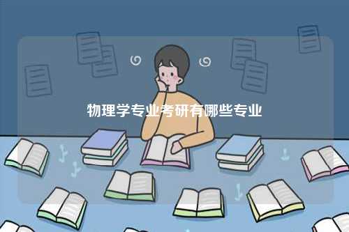 物理學專業(yè)考研有哪些專業(yè)-圖1
