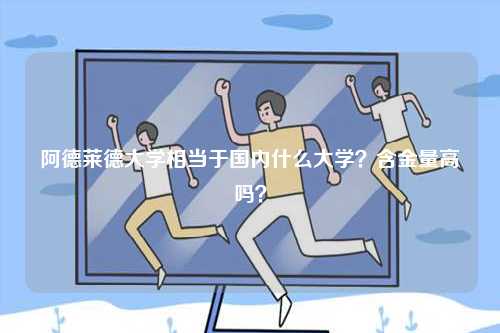 阿德萊德大學(xué)相當(dāng)于國內(nèi)什么大學(xué)？含金量高嗎？-圖1