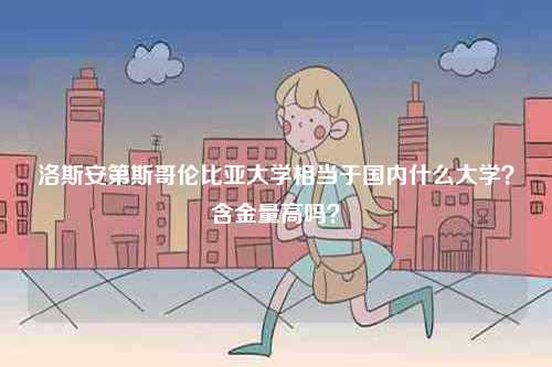 洛斯安第斯哥倫比亞大學(xué)相當(dāng)于國內(nèi)什么大學(xué)？含金量高嗎？-圖1