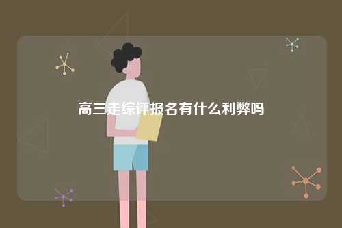 高三走綜評報(bào)名有什么利弊嗎-圖1