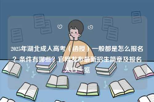 2025年湖北成人高考（函授）一般都是怎么報(bào)名？條件有哪些？官網(wǎng)發(fā)布最新招生簡章及報(bào)名入口一覽-圖1